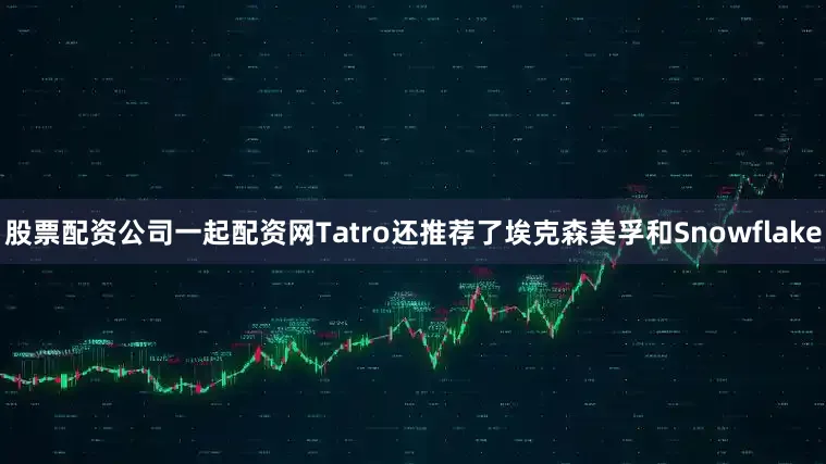 股票配资公司一起配资网Tatro还推荐了埃克森美孚和Snowflake