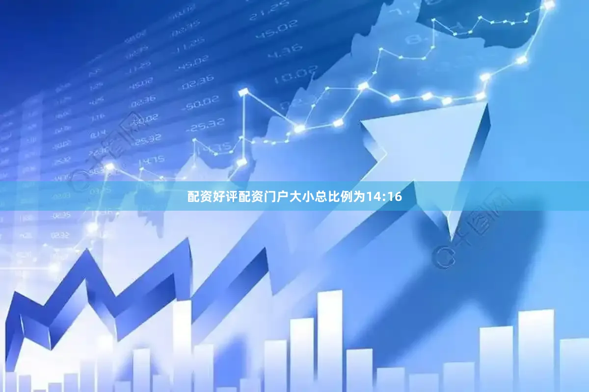 配资好评配资门户大小总比例为14:16