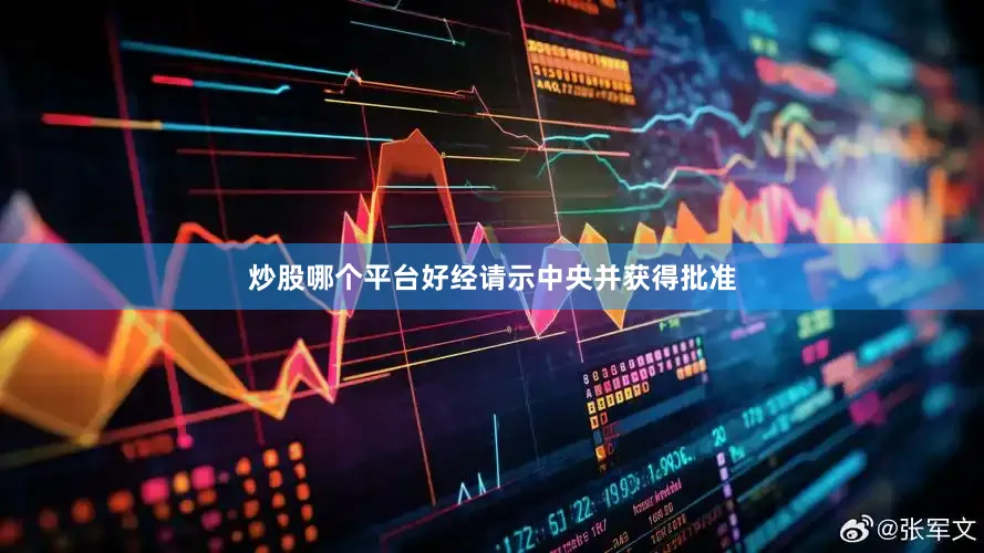 炒股哪个平台好经请示中央并获得批准