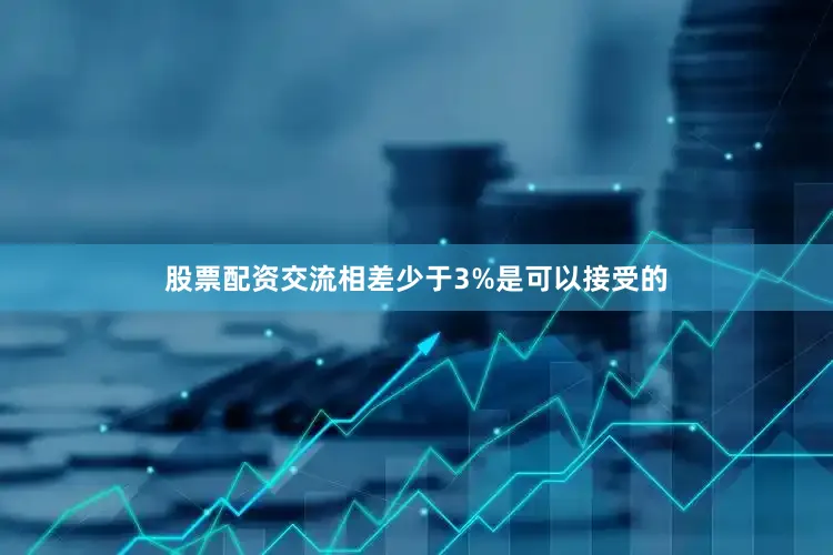 股票配资交流相差少于3%是可以接受的