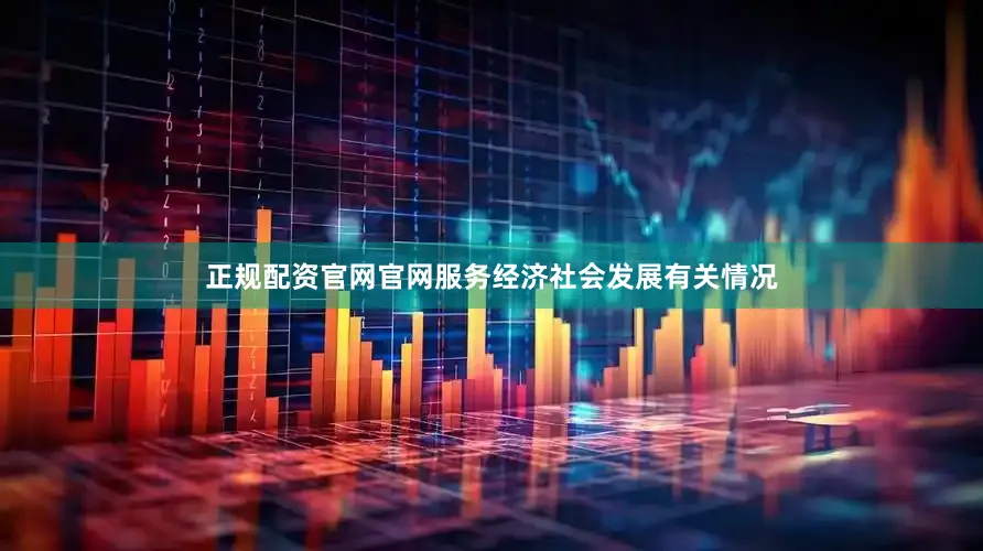 正规配资官网官网服务经济社会发展有关情况