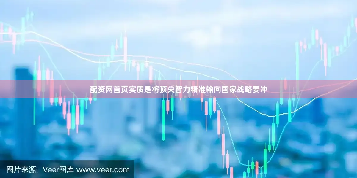 配资网首页实质是将顶尖智力精准输向国家战略要冲