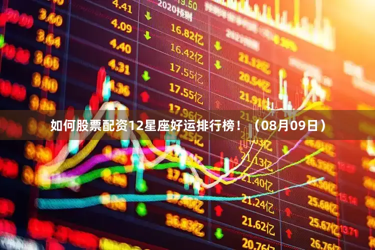 如何股票配资12星座好运排行榜！（08月09日）