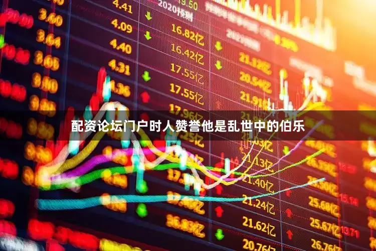 配资论坛门户时人赞誉他是乱世中的伯乐